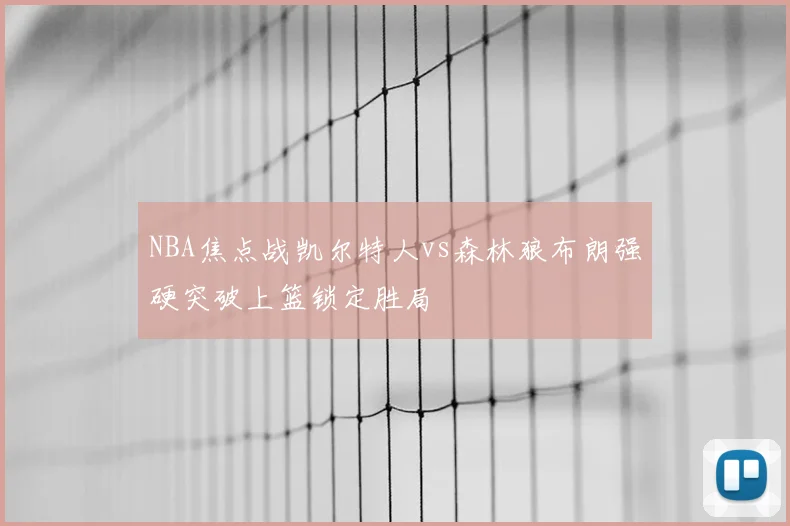 NBA焦点战凯尔特人vs森林狼布朗强硬突破上篮锁定胜局