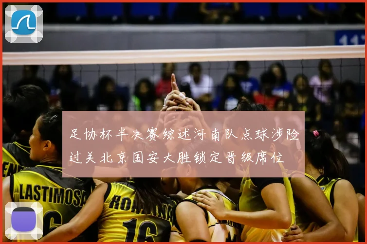足协杯半决赛综述河南队点球涉险过关北京国安大胜锁定晋级席位